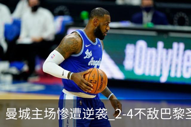 曼城主场惨遭逆袭 2-4不敌巴黎圣日耳曼